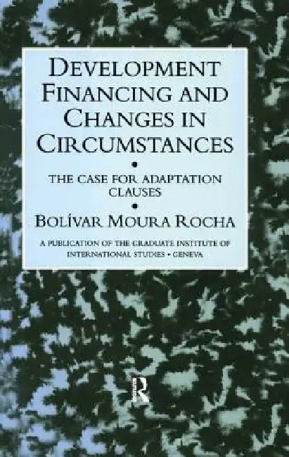 Development Financing and Changes in Circumstances: The Case for Adaptation Clauses by Bolivar Moura Rocha