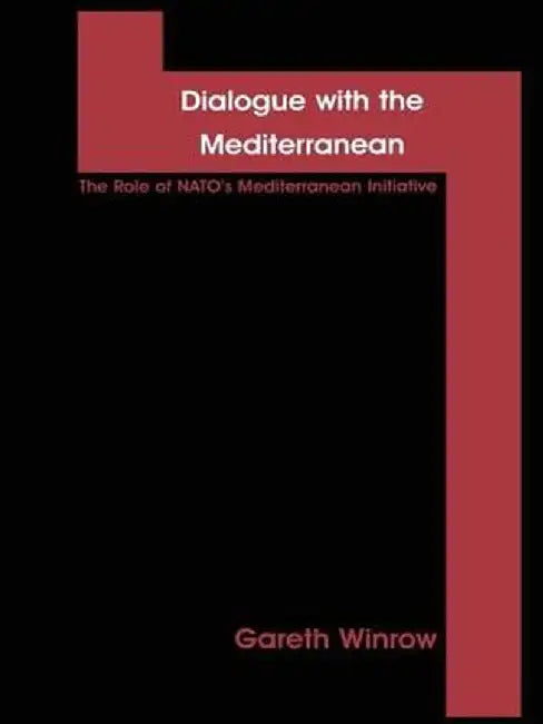 Dialogue with the Mediterranean: The Role of Nato's Mediterranean Initiative by Gareth Mark Winrow