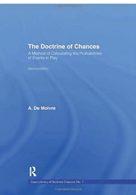 The Doctrine of Chances: A Method of Calculating the Probabilities of Events in Play by A.De Moivre