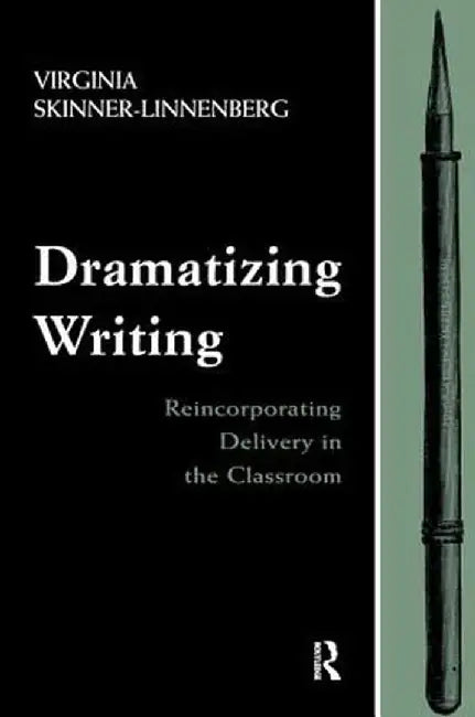 Dramatizing Writing: Reincorporating Delivery in the Classroom by Virgi Skinner-Linnenberg