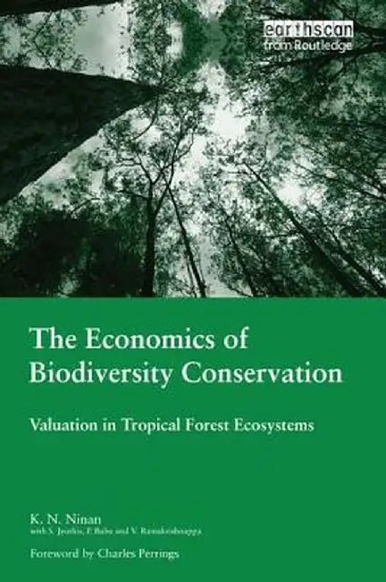 The Economics of Biodiversity Conservation: Valuation in Tropical Forest Ecosystems by K.N Ninan