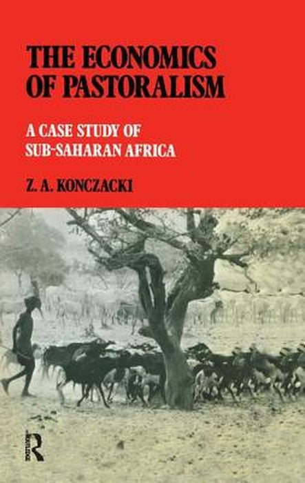 The Economics of Pastoralism: A Case Study of Sub-Saharan Africa by Z.A. Konczacki
