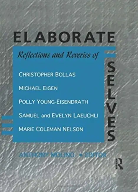 Elaborate Selves: Reflections and Reveries of Christopher Bollas, Michael Eigen, Polly Young-Eisendrath, Samuel and Ev by E Mark Stern