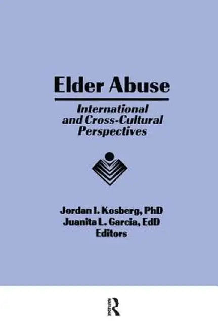 Elder Abuse: International and Cross-Cultural Perspectives by Jordan I Kosberg