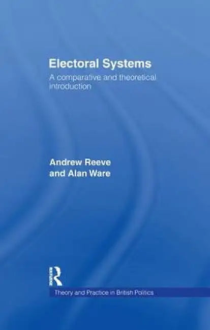 Electoral Systems: A Theoretical and Comparative Introduction by Andrew Reeve