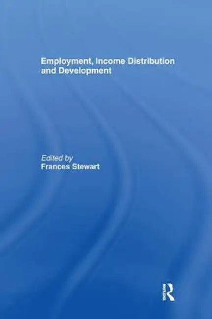 Employment, Income Distributi: Employment Income Etc by Frances Stewart
