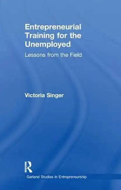 Entrepreneurial Training for the Unemployed: Lessons from the Field by Victoria Singer