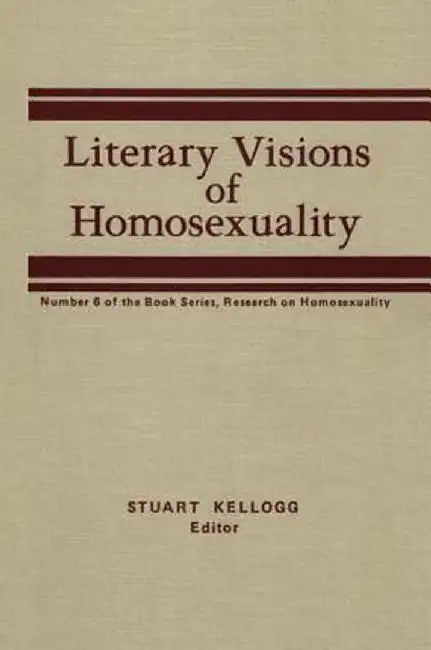 Literary Visions of Homosexuality: No 6 of the Book Series, Research on Homosexualty by Stuart Kellogg