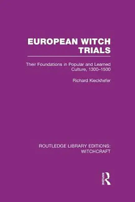 European Witch Trials (RLE Witchcraft): Their Foundations in Popular and Learned Culture, 1300-1500 by Richard Kieckhefer