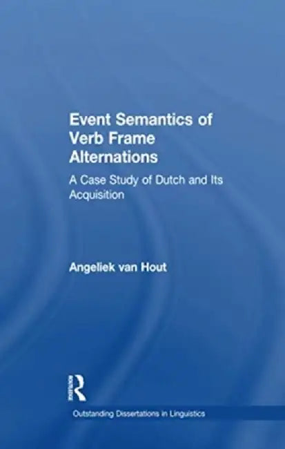 Event Semantics of Verb Frame Alternations: A Case Study of Dutch and Its Acquisition by Angeliek Van Hout