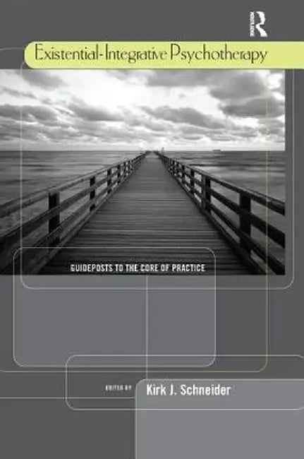 Existential-Integrative Psychotherapy: Guideposts to the Core of Practice by Kirk J. Schneider