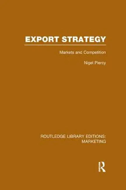 Export Strategy: Markets and Competition (RLE Marketing) by Nigel Piercy