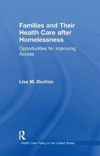 Families and Their Health Care After Homelessness: Opportunities for Improving Access by Lisa M. Duchon