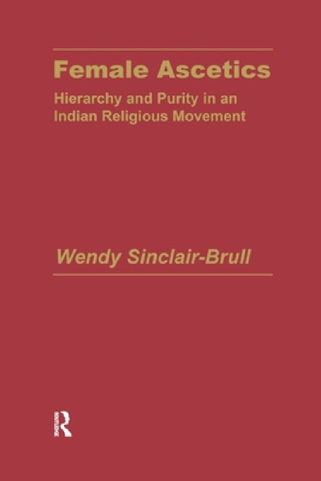 Female Ascetics: Hierarchy and Purity in Indian Religious Movements by Wendy Sinclair-Brull