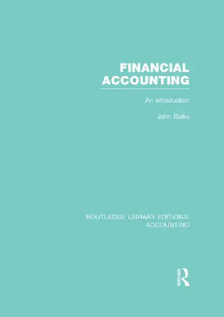 Financial Accounting (Rle Accounting): An Introduction by Blake John