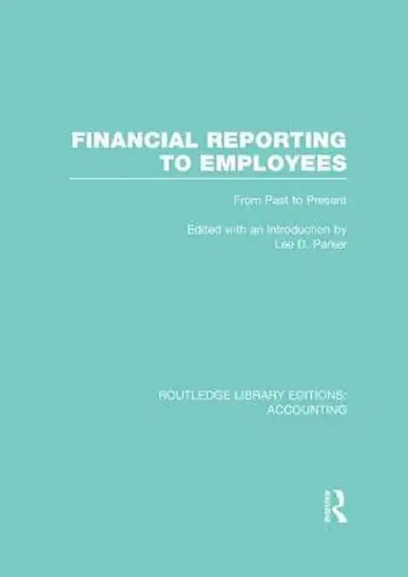 Financial Reporting to Employees (Rle Accounting): From Past to Present by Lee Parker