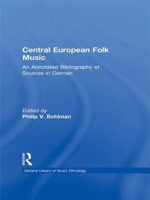 Central European Folk Music: An Annotated Bibliography of Sources in German by Philip V. Bohlman