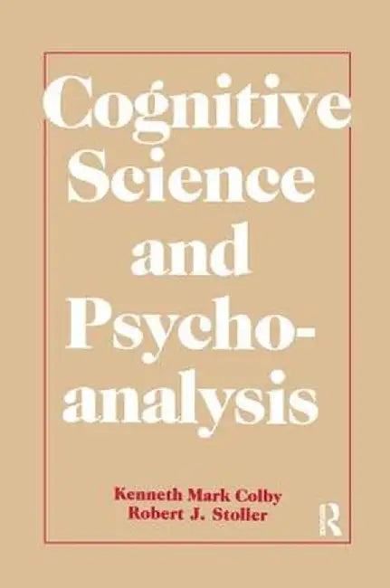 Cognitive Science and Psychoanalysis by Kenneth Mark Colby