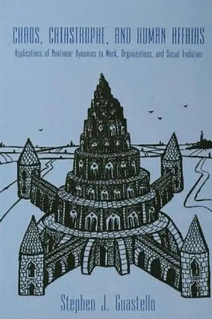 Chaos, Catastrophe, and Human Affairs: Applications of Nonlinear Dynamics To Work, Organizations, and Social Evolution by Stephen J. Guastello