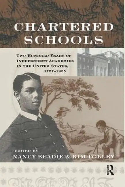 Chartered Schools: Two Hundred Years of Independent Academies in the United States, 1727-1925 by Nancy Beadie