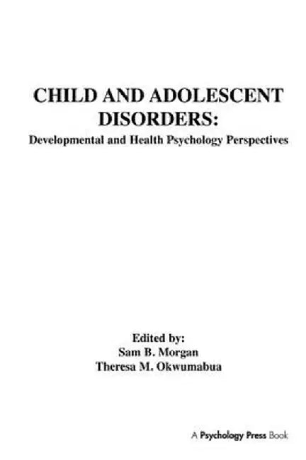 Child and Adolescent Disorders: Developmental and Health Psychology Perspectives by Sam B. Morgan
