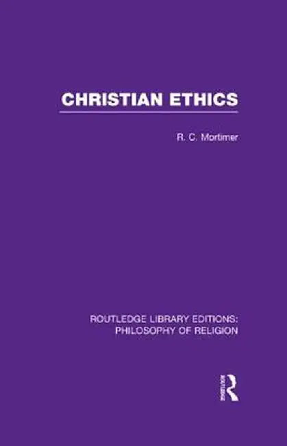 Christian Ethics by Robert Cecil Mortimer