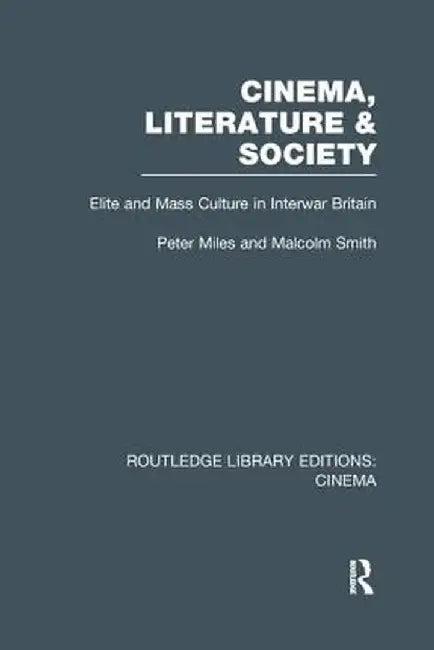 Cinema, Literature & Society: Elite and Mass Culture in Interwar Britain by Peter Miles