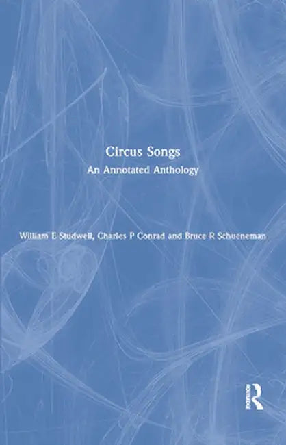Circus Songs: An Annotated Anthology by William E Studwell
