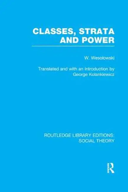 Classes, Strata and Power (RLE Social Theory) by Wlodzimierz Wesolowski