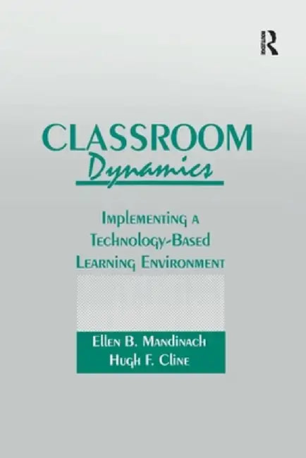 Classroom Dynamics: Implementing a Technology-Based Learning Environment by Ellen B. Mandinach