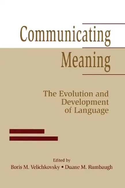 Communicating Meaning: The Evolution and Development of Language by Boris M. Velichkovsky