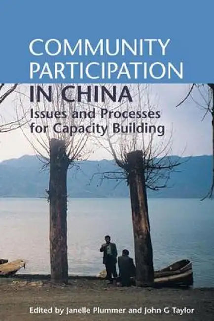 Community Participation in China: Issues and Processes for Capacity Building by Janelle Plummer