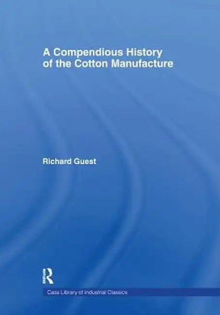 A Compendious History of Cotton Manufacture by Richard Guest