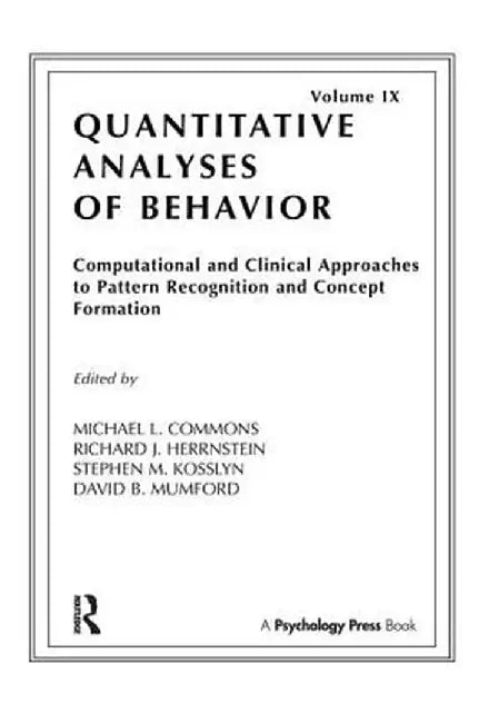 Computational and Clinical Approaches to Pattern Recognition and Concept Formation: Quantitative Analyses of Behavior, Volume IX by Michael L. Commons