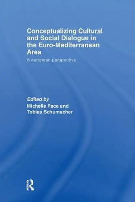Conceptualizing Cultural and Social Dialogue in the Euro-Mediterranean Area: A European Perspective by Michelle Pace