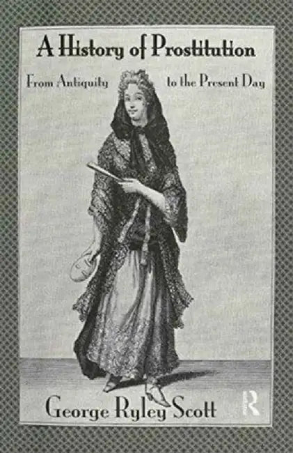 A History of Prostitution: From Antiquity to the Present Day by George Ryley Scott