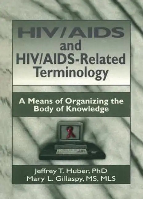 HIV/AIDS and Hiv/Aids-Related Terminology: A Means of Organizing the Body of Knowledge by M Sandra Wood