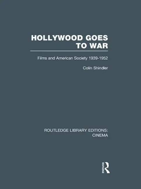 Hollywood Goes to War: Films and American Society, 1939-1952 by Colin Shindler