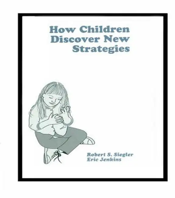 How Children Discover New Strategies by Robert Siegler