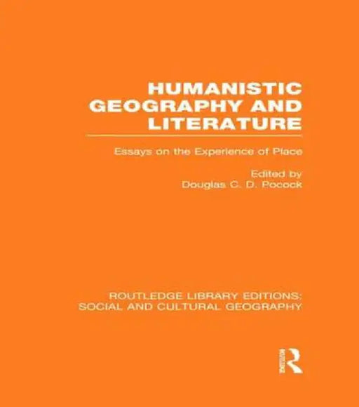 Humanistic Geography and Literature (Rle Social & Cultural Geography): Essays on the Experience of Place by Douglas Pocock