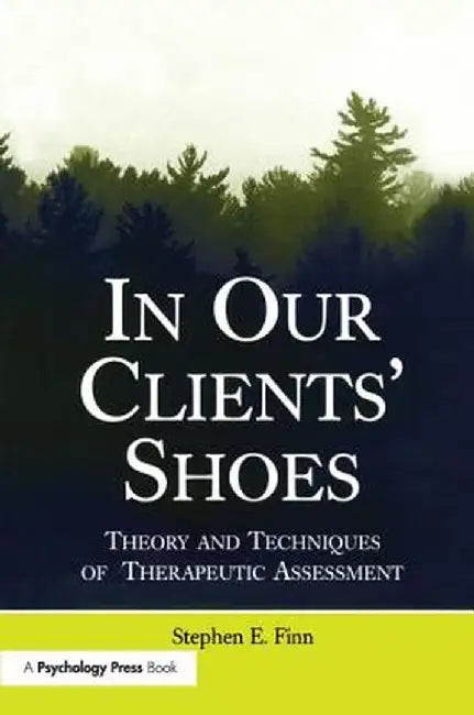 In Our Clients' Shoes: Theory and Techniques of Therapeutic Assessment by Stephen E. Finn