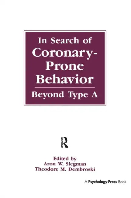 In Search of Coronary-Prone Behavior: Beyond Type a by Aron Wolfe Siegman