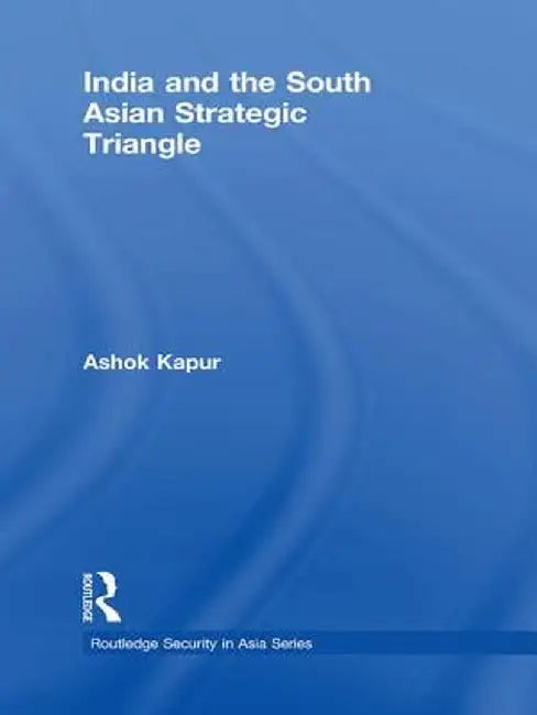 India and the South Asian Strategic Triangle by Ashok Kapur