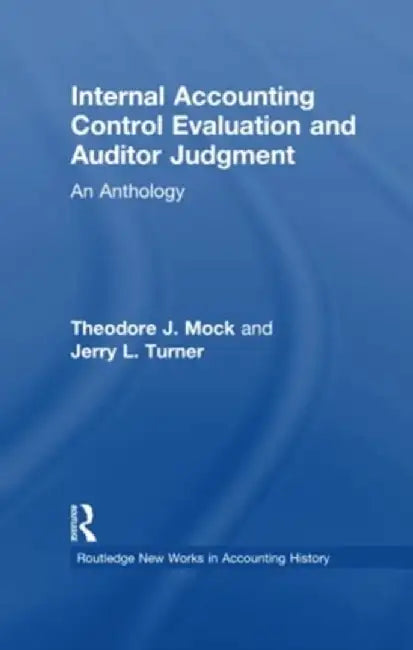 Internal Accounting Control Evaluation and Auditor Judgement: An Anthology by Theodore J. Mock