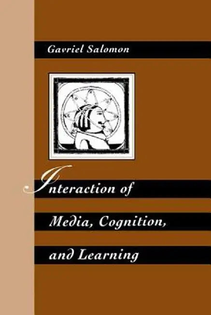 Interaction of Media, Cognition, and Learning: An Exploration of How Symbolic Forms Cultivate Mental Skills and Affect Knowledge Acquisition by Gavriel Salomon