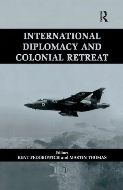 International Diplomacy and Colonial Retreat by Kent Fedorowich, Martin Thomas