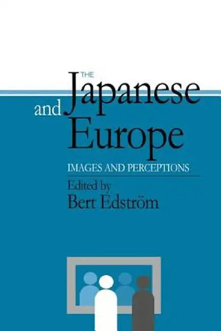 The Japanese and Europe: Images and Perceptions by Bert Edstrom