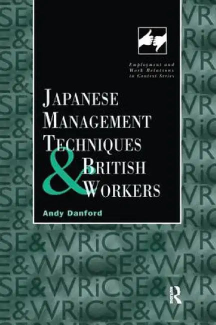 Japanese Management Techniques and British Workers by Andy Danford