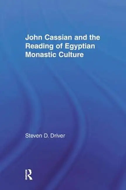 John Cassian and the Reading of Egyptian Monastic Culture by Steven D. Driver