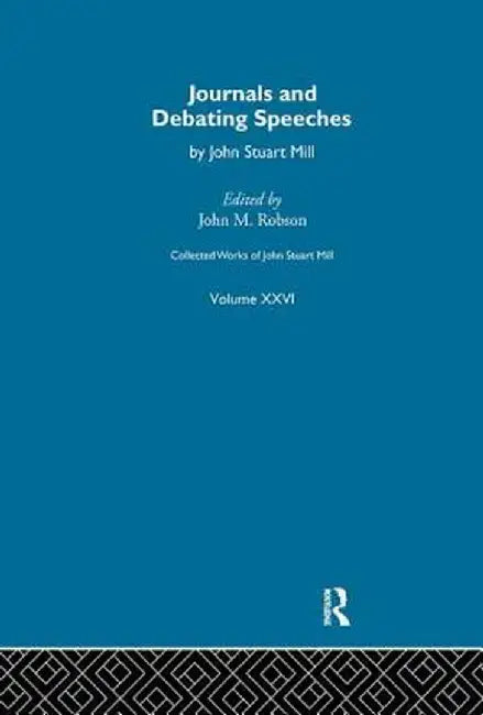 Collected Works of John Stuart Mill: XXVI. Journals and Debating Speeches Vol a by J.M. Robson